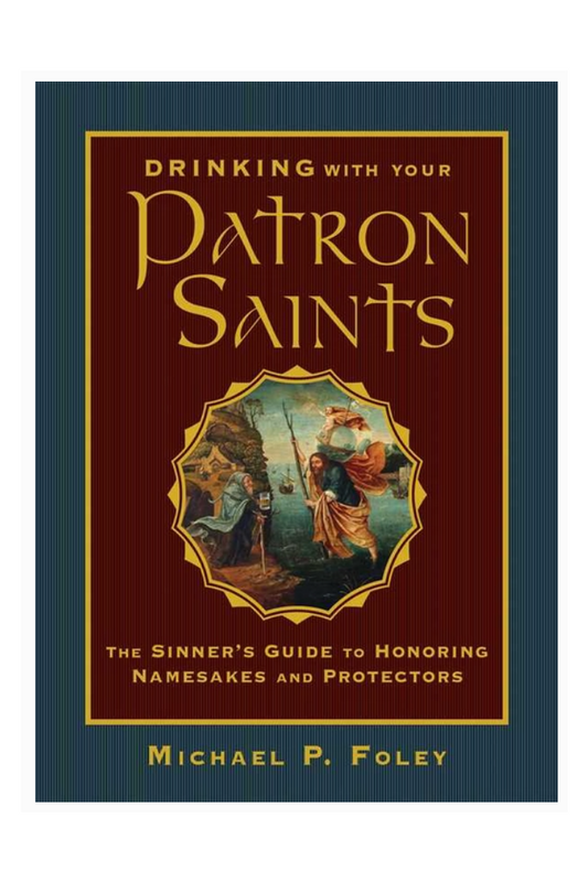 DRINKING WITH YOUR PATRON SAINTS BY MICHAEL P. FOLEY