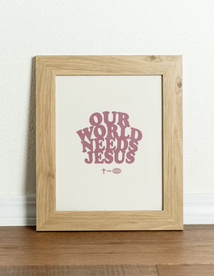 Our World Needs Jesus Print
