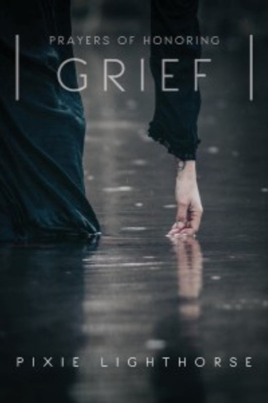 Prayers of Honoring Grief Pixie Lighthorse